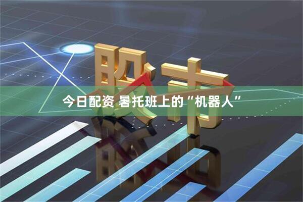 今日配资 暑托班上的“机器人”